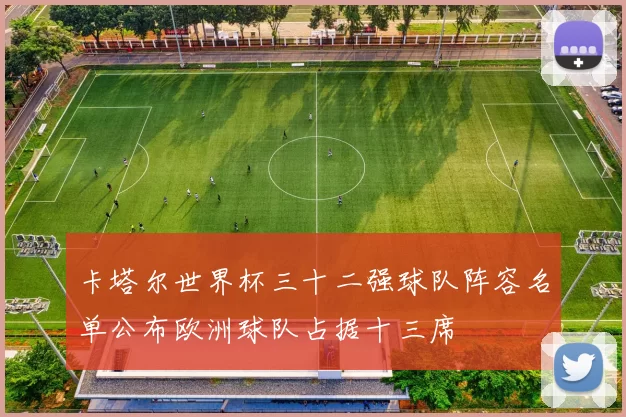 卡塔尔世界杯三十二强球队阵容名单公布欧洲球队占据十三席