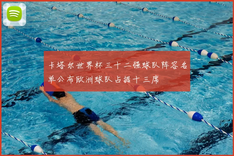 卡塔尔世界杯三十二强球队阵容名单公布欧洲球队占据十三席