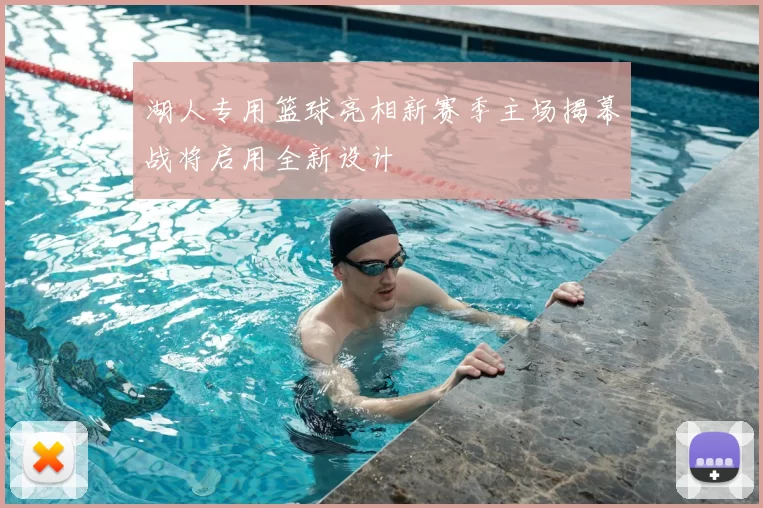 湖人专用篮球亮相新赛季主场揭幕战将启用全新设计