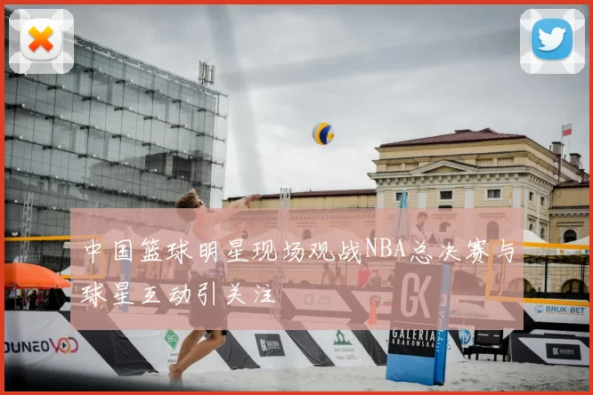 中国篮球明星现场观战NBA总决赛与球星互动引关注