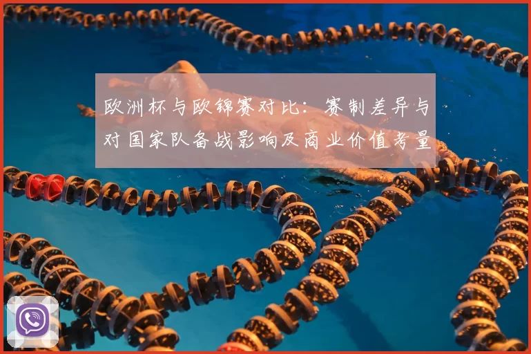 欧洲杯与欧锦赛对比：赛制差异与对国家队备战影响及商业价值考量
