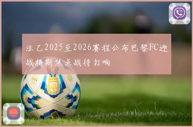 法乙2025至2026赛程公布巴黎FC迎战梅斯焦点战待打响